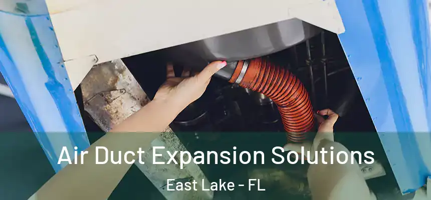  Air Duct Expansion Solutions East Lake - FL