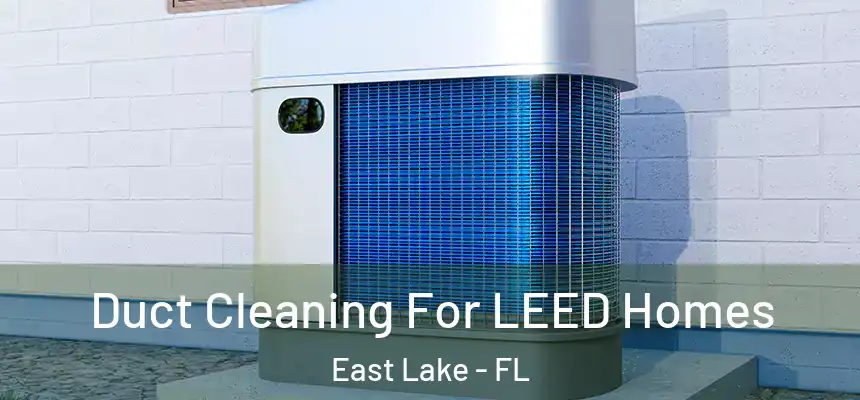  Duct Cleaning For LEED Homes East Lake - FL