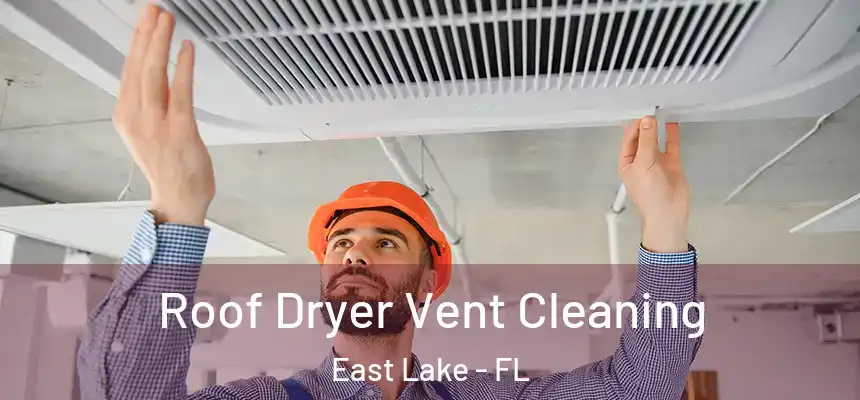  Roof Dryer Vent Cleaning East Lake - FL